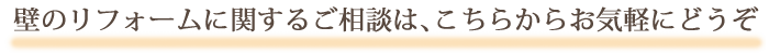 壁のリフォームに関するご相談は、こちらからお気軽にどうぞ